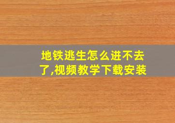 地铁逃生怎么进不去了,视频教学下载安装