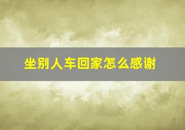 坐别人车回家怎么感谢