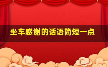 坐车感谢的话语简短一点