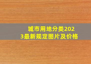 城市用地分类2023最新规定图片及价格