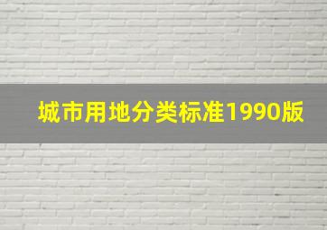 城市用地分类标准1990版