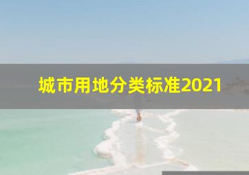 城市用地分类标准2021