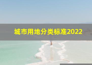 城市用地分类标准2022