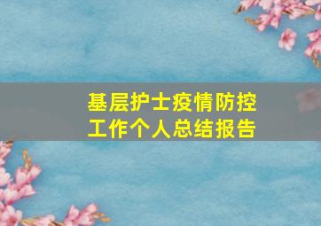 基层护士疫情防控工作个人总结报告