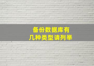 备份数据库有几种类型请列举