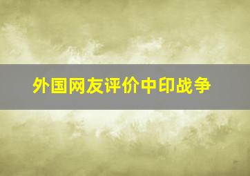 外国网友评价中印战争