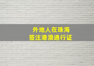 外地人在珠海签注港澳通行证