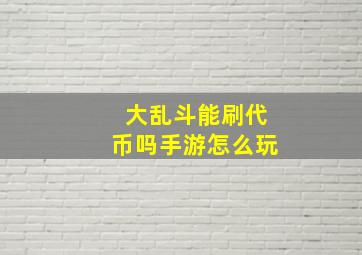 大乱斗能刷代币吗手游怎么玩