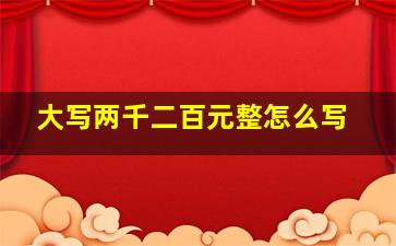 大写两千二百元整怎么写