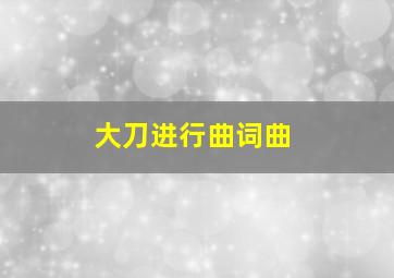 大刀进行曲词曲