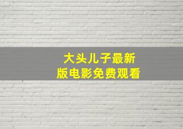 大头儿子最新版电影免费观看