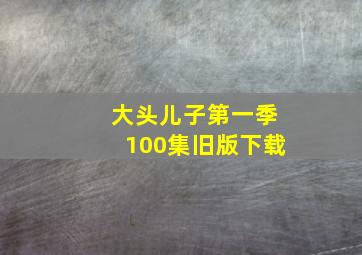 大头儿子第一季100集旧版下载