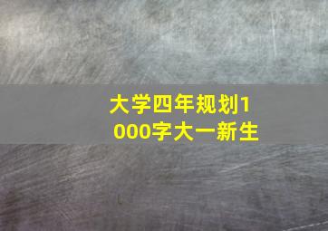 大学四年规划1000字大一新生