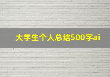 大学生个人总结500字ai