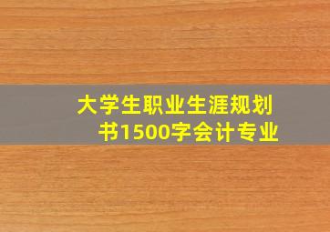 大学生职业生涯规划书1500字会计专业