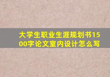 大学生职业生涯规划书1500字论文室内设计怎么写