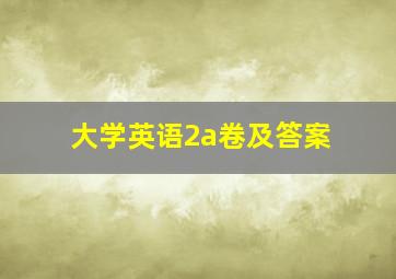 大学英语2a卷及答案