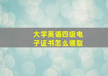 大学英语四级电子证书怎么领取