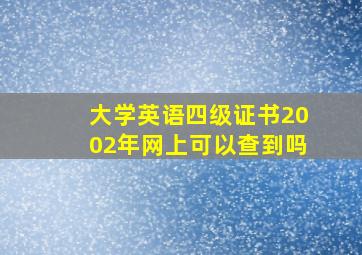 大学英语四级证书2002年网上可以查到吗