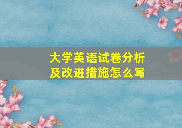 大学英语试卷分析及改进措施怎么写