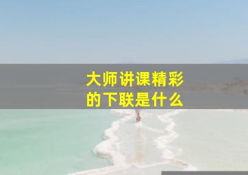 大师讲课精彩的下联是什么