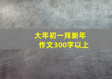 大年初一拜新年作文300字以上