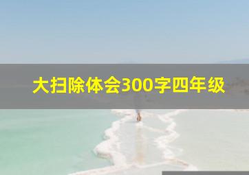 大扫除体会300字四年级