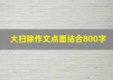 大扫除作文点面结合800字