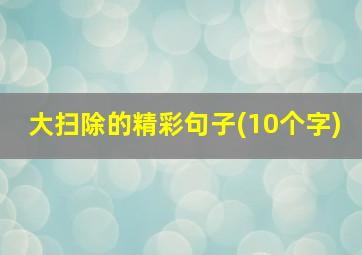 大扫除的精彩句子(10个字)