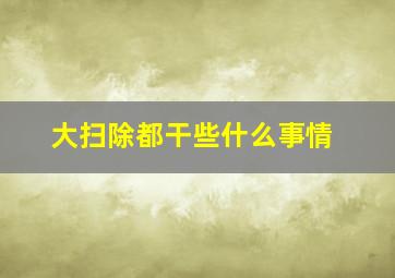 大扫除都干些什么事情