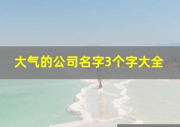 大气的公司名字3个字大全