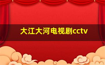 大江大河电视剧cctv