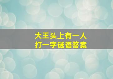 大王头上有一人打一字谜语答案