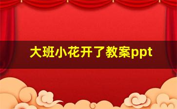 大班小花开了教案ppt