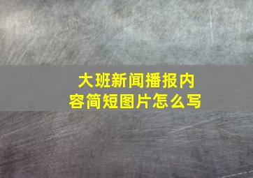 大班新闻播报内容简短图片怎么写