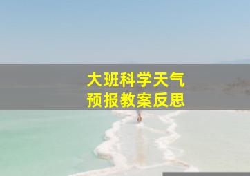 大班科学天气预报教案反思