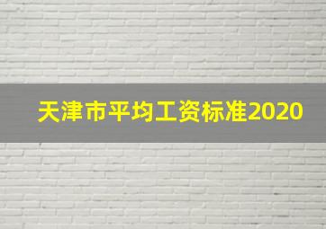 天津市平均工资标准2020