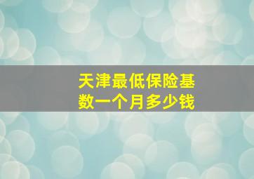 天津最低保险基数一个月多少钱