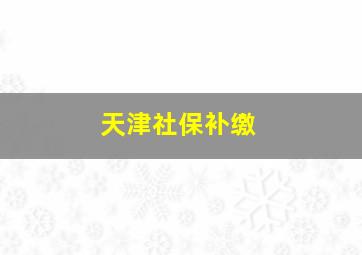 天津社保补缴