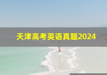 天津高考英语真题2024