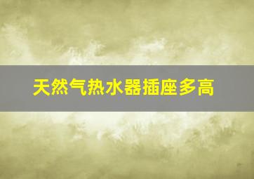 天然气热水器插座多高