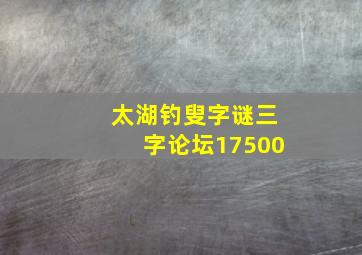 太湖钓叟字谜三字论坛17500