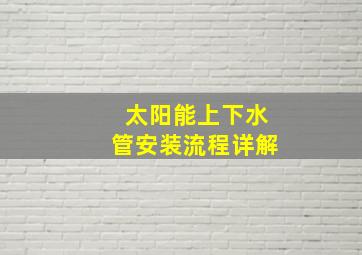 太阳能上下水管安装流程详解