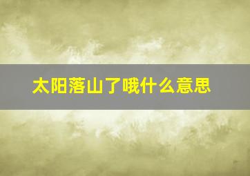 太阳落山了哦什么意思