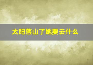 太阳落山了她要去什么