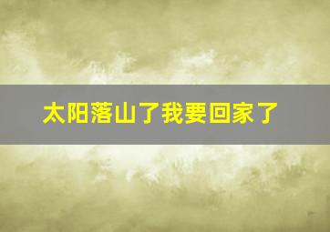 太阳落山了我要回家了