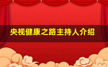 央视健康之路主持人介绍