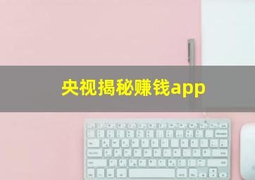 央视揭秘赚钱app