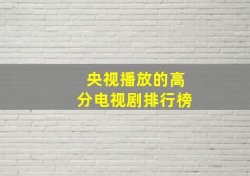 央视播放的高分电视剧排行榜