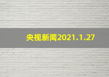 央视新闻2021.1.27